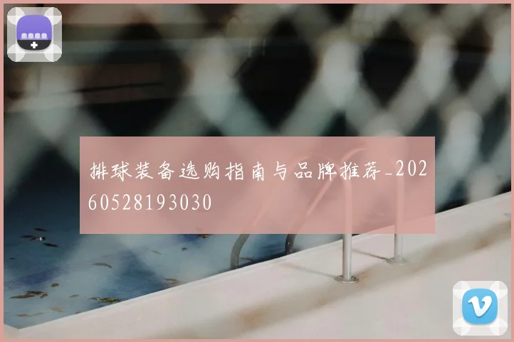 排球装备选购指南与品牌推荐_20260528193030