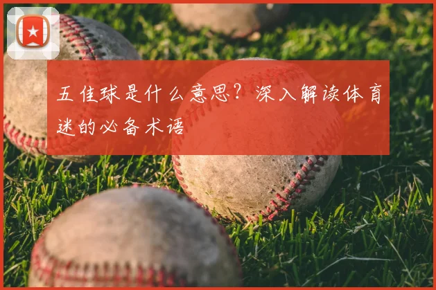 五佳球是什么意思？深入解读体育迷的必备术语